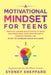 A Motivational Mindset for Teens: Practical Lessons and Activities to Ignite your Inner Drive, Build Positve Habits. Embrace Passions, and Start to Co by Sheppard, Sydney