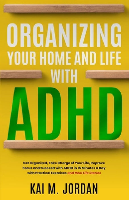 Organizing Your Home and Life With ADHD: Get Organized, Take Charge of Your Life, Improve Focus, and Succeed with ADHD in 15 Minutes a Day with Practi by Kareem Nour