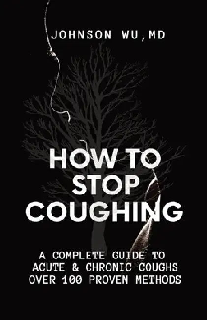 How To Stop Coughing: A Complete Guide To Acute & Chronic Coughs Over 100 Proven Methods by Johnson Wu