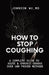 How To Stop Coughing: A Complete Guide To Acute & Chronic Coughs Over 100 Proven Methods by Johnson Wu