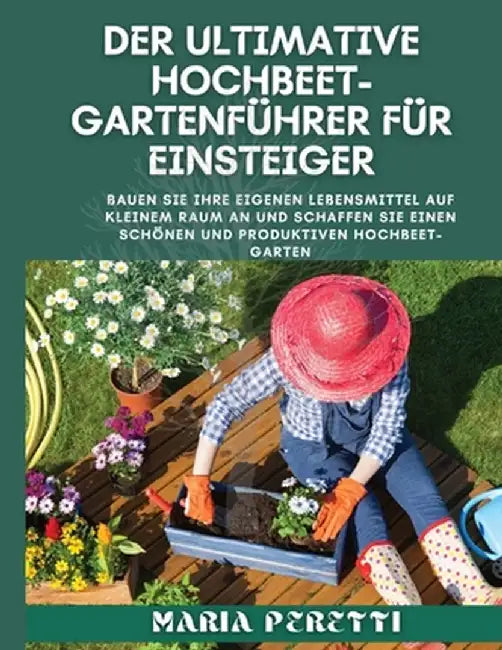 Der ultimative Hochbet-Gartenführer für Einsteiger by Maria Peretti