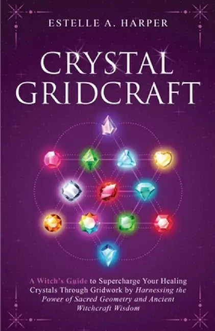 Crystal GridCraft: A Witch's Guide to Supercharge Your Healing Crystals Through Gridwork by Harnessing the Power of Sacred Geometry and A by Estelle A. Harper
