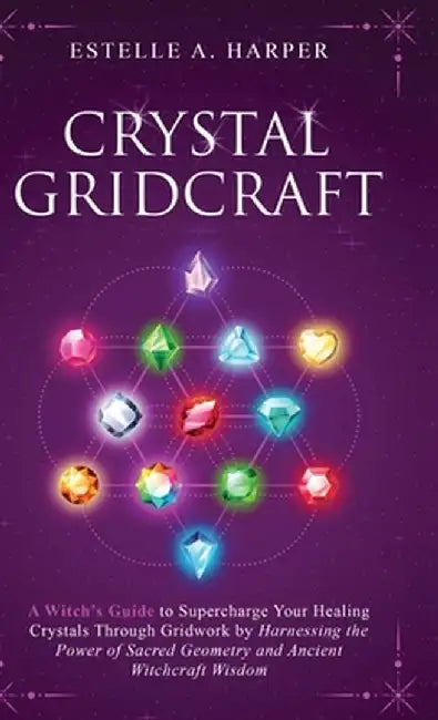 Crystal GridCraft: A Witch's Guide to Supercharge Your Healing Crystals Through Gridwork by Harnessing the Power of Sacred Geometry and A by Estelle A. Harper