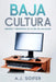 Baja cultura: Ensayos y entrevistas de la era de los blogs by Alejandro Soifer