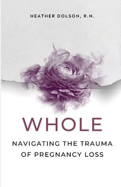 Whole: Navigating the Trauma of Pregnancy Loss by Heather Dolson