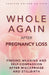 Whole Again After Pregnancy Loss: Finding Meaning and Self-Compassion After Miscarriage and Stillbirth by Heather Dolson
