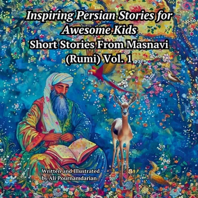 Inspiring Persian Stories for Awesome Kids: Short Stories from Mansavi (Rumi) Vol. 1 by Ali Pournamdarian