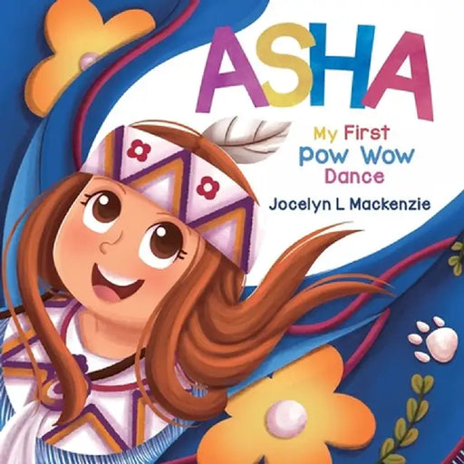 ASHA My First Pow Wow Dance by Jocelyn L. MacKenzie