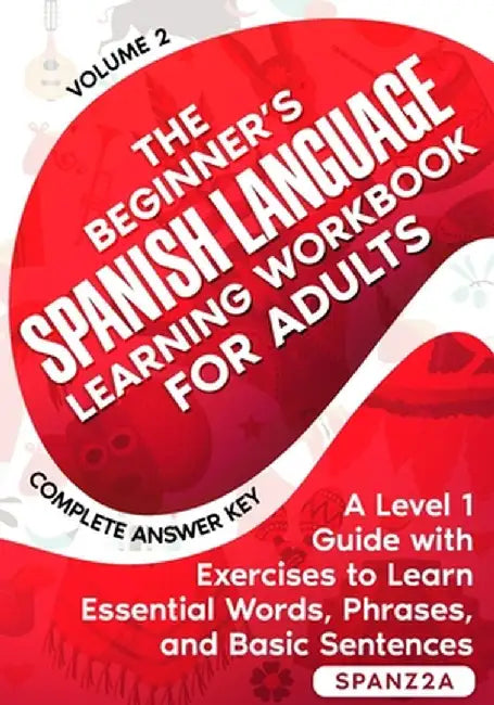 The Beginner's Spanish Language Learning Workbook for Adults (Volume 2): A Level 1 Guide with Exercises to Learn Essential Words, Phrases, and Basic S by Spanz2a