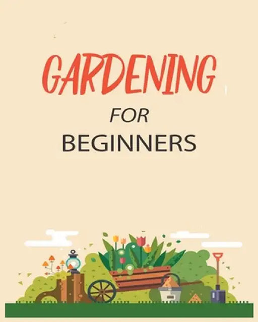Gardening for Beginners: Grow Your Own Flowers, Fruits, and Vegetables by Emily Green