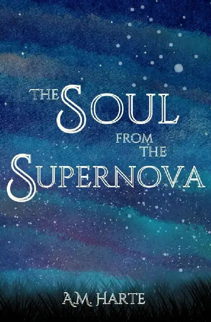 The Soul from the Supernova by A. M. Harte