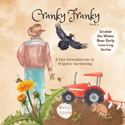 Cranky Franky: A Fun Introduction to the Soil Food Web and Organic Horticulture for Young Learners by Kelly Little