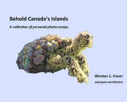 Behold Canada's Islands - a collection of personal photo-essays by Winston C. Fraser
