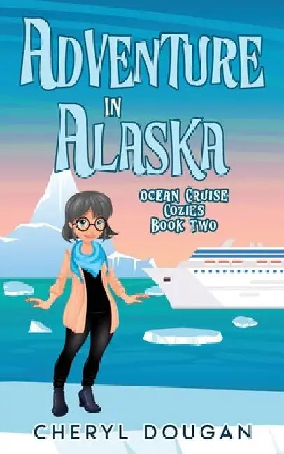 Adventure in Alaska: An Ocean Cruising Cozy Mystery by Cheryl Dougan