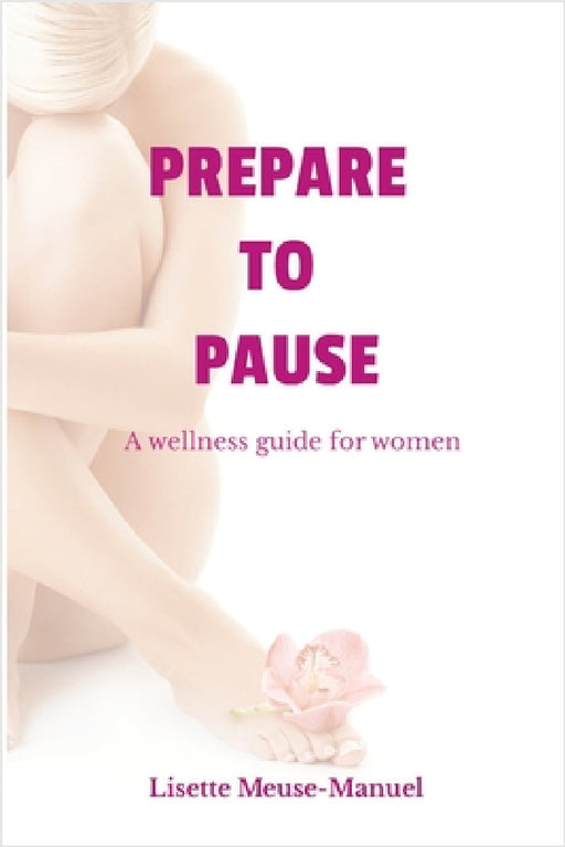 Prepare To Pause: A Wellness Guide For Women by Lisette Meuse-Manuel