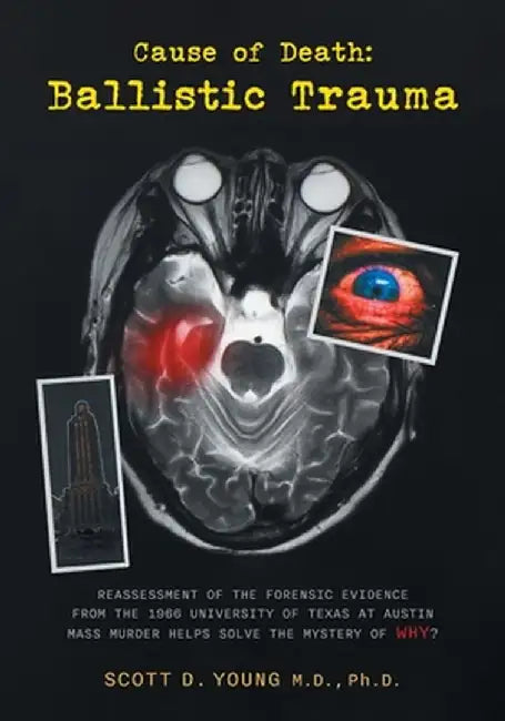 Cause of Death: Ballistic Trauma: Reassessment of the Forensic Evidence from the 1966 University of Texas at Austin Mass Murder Helps by Scott D. Young