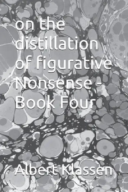 on the distillation of figurative Nonsense - Book Four by Albert Klassen