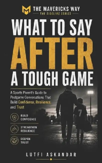 What to Say After a Tough Game: A Sports Parent's Guide to Postgame Conversations That Build Confidence, Resilience, and Trust by Lutfi Askandar