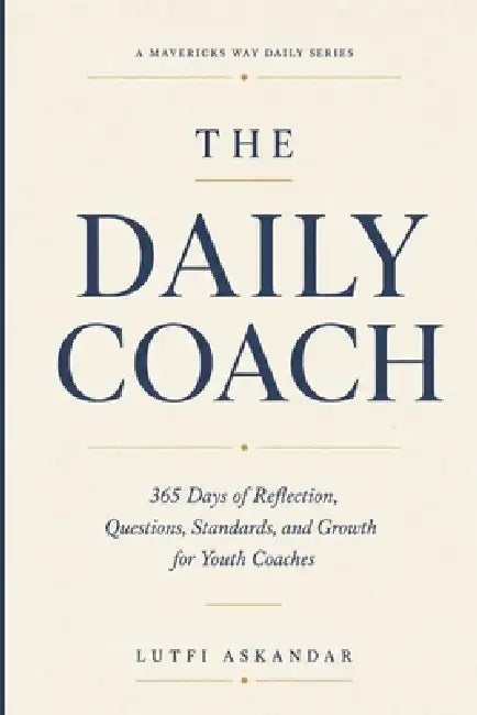 The Daily Coach: 365 Days of Reflection, Questions, Standards, and Growth for Youth Coaches by Lutfi Askandar