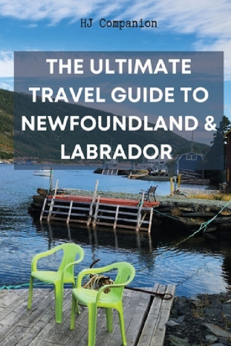 The Ultimate Travel Guide to Newfoundland & Labrador by Hj Companion