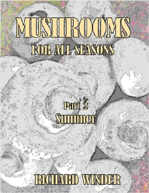Mushrooms For All Seasons: Part 2 Summer by Winder, Richard