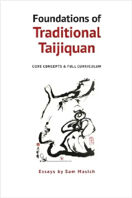 Foundations of Traditional Taijiquan: Core Concepts & Full Curriculum by Masich, Sam