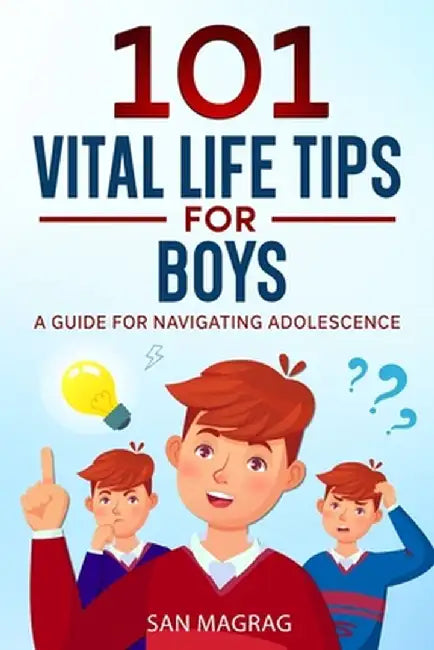 101 Vital Life Tips For Boys: A Guide For Navigating Adolescence by San Magrag