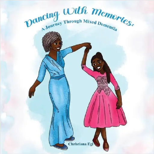 Dancing with Memories: A Journey Through Mixed-Dementia by Egi, Christiana