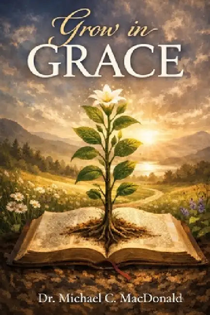 Grow in Grace by Michael C. MacDonald