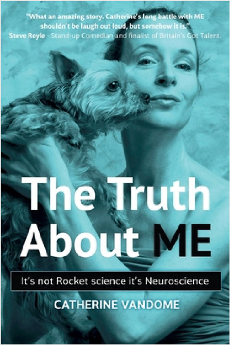 The Truth About ME: It's not Rocket science. It's Neuroscience. by Catherine Vandome
