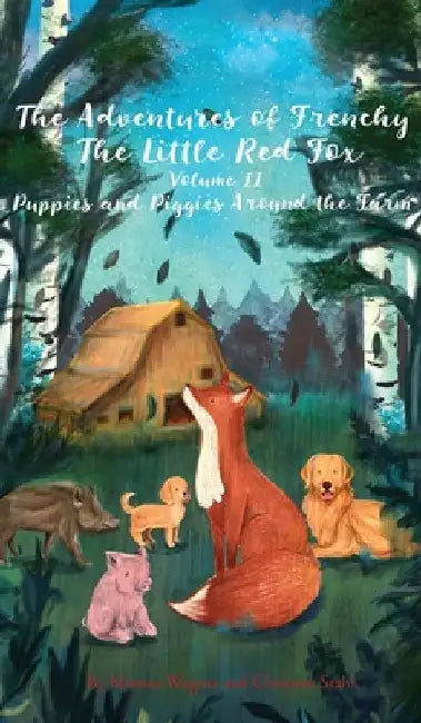 The Adventures of Frenchy the Little Red Fox and his Friends Volume 2: Puppies and Piggies Around the Farm by Monica Wagner