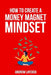 How To Create A Money Magnet Mindset by Andrew Laycock