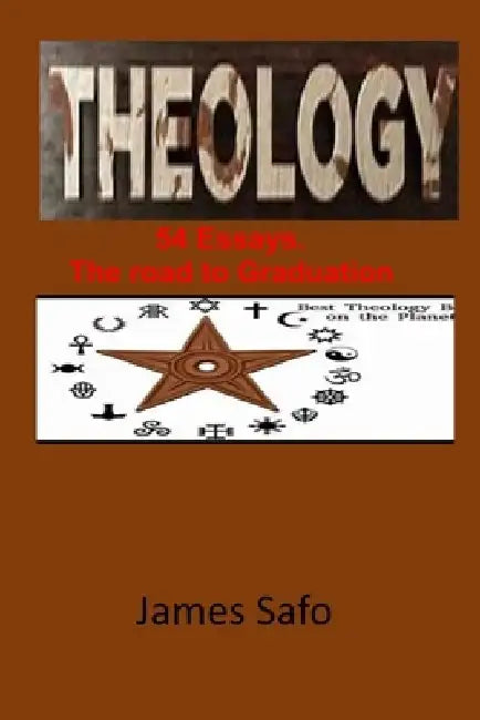 Theology: 54 Essays: The road to Graduation by James Safo