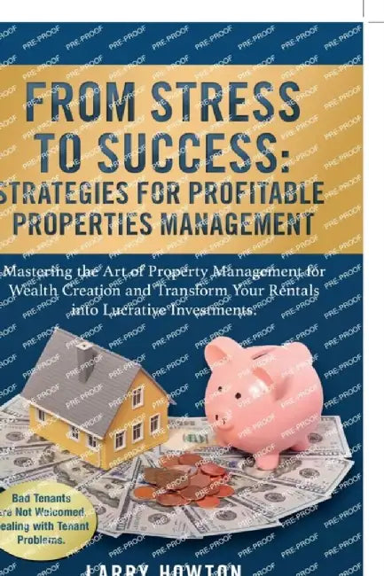 From Stress to Success. Strategies for Profitable Properties Management: Mastering the Art of Property Management for Wealth Creation and Transform Yo by Larry Howton