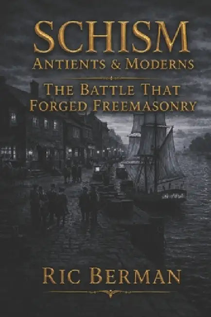 Schism: Antients & Moderns: The Battle that Forged Freemasonry by Ric Berman