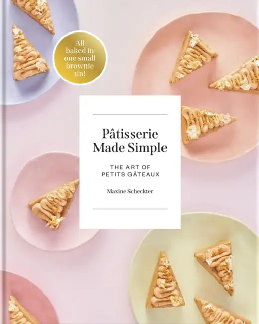 Patisserie Made Simple: The Art of Petits Gateaux by Maxine Scheckter