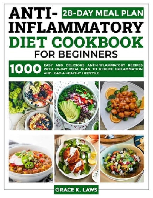 Anti-Inflammatory Diet Cookbook for Beginners: 1000 Easy and Delicious Anti-inflammatory Recipes with 28-Day Meal Plan to Reduce Inflammation and Lead by Grace K. Laws