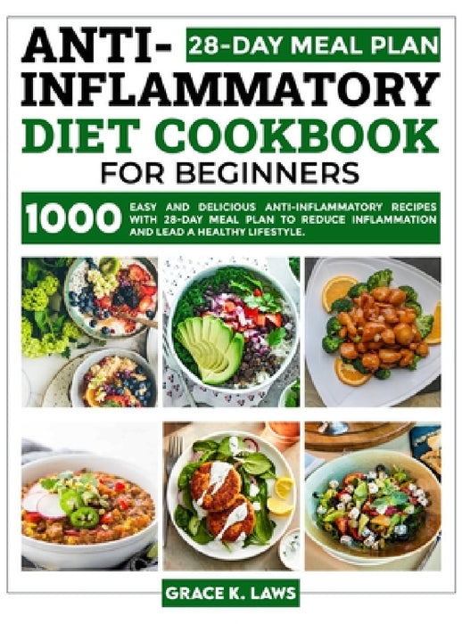 Anti-Inflammatory Diet Cookbook for Beginners: 1000 Easy and Delicious Anti-inflammatory Recipes with 28-Day Meal Plan to Reduce Inflammation and Lead by Grace K. Laws