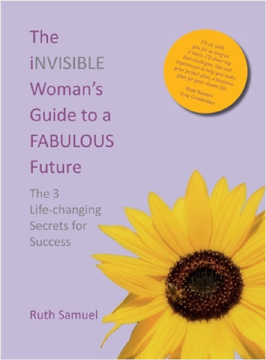 The invisible Woman's Guide to a FABULOUS Future: The 3 Life-changing Secrets for Success by Ruth Samuel