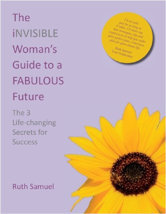 The invisible Woman's Guide to a FABULOUS Future: The 3 Life-changing Secrets for Success by Ruth Samuel
