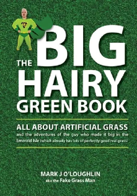 The Big Hairy Green Book: All About Artificial Grass by Mark J. O'Loughlin