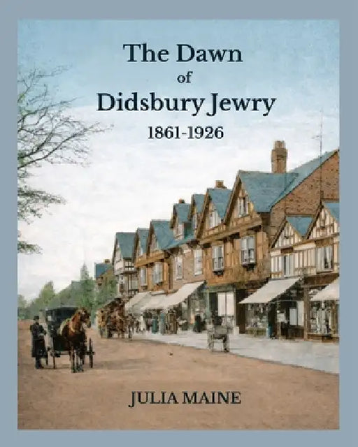 The Dawn of Didsbury Jewry: 1861-1926 by Julia Maine