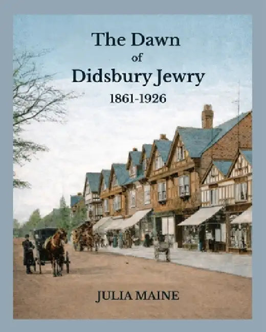 The Dawn of Didsbury Jewry: 1861-1926 by Julia Maine