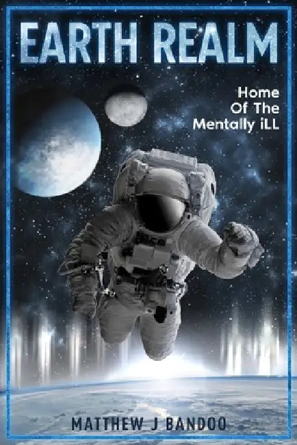 Earth Realm: Home Of The Mentally Ill by Matthew J. Bandoo