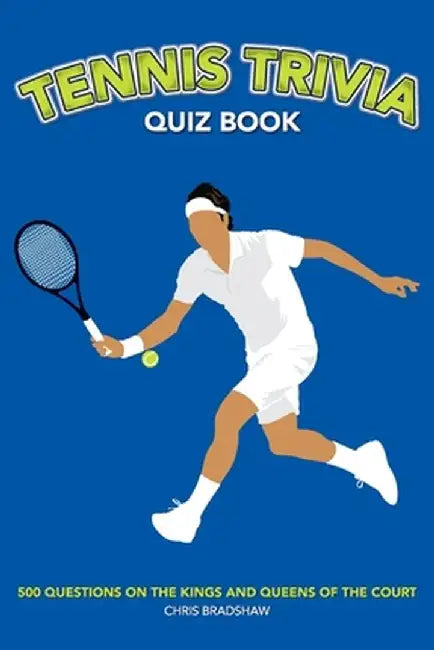 Tennis Trivia Quiz Book: 500 Questions on the Kings and Queens of the Court by Chris Bradshaw