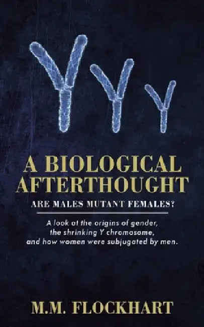 A Biological Afterthought: Are Males Mutant Females? by M. M. Flockhart