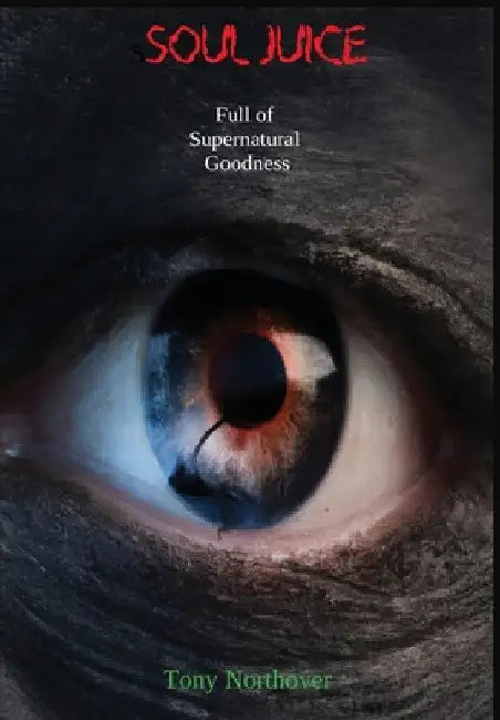 Soul Juice: Full of Supernatural Goodness by Tony Northover