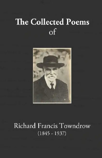 The Collected Poems of Richard Francis Towndrow by Chris Towndrow
