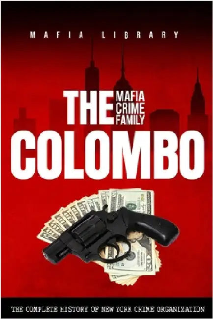 The Colombo Mafia Crime Family: The Complete History of a New York Crime Organization by Library, Mafia