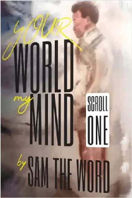 Your World My Mind: Scroll 1 by Sam the Word
